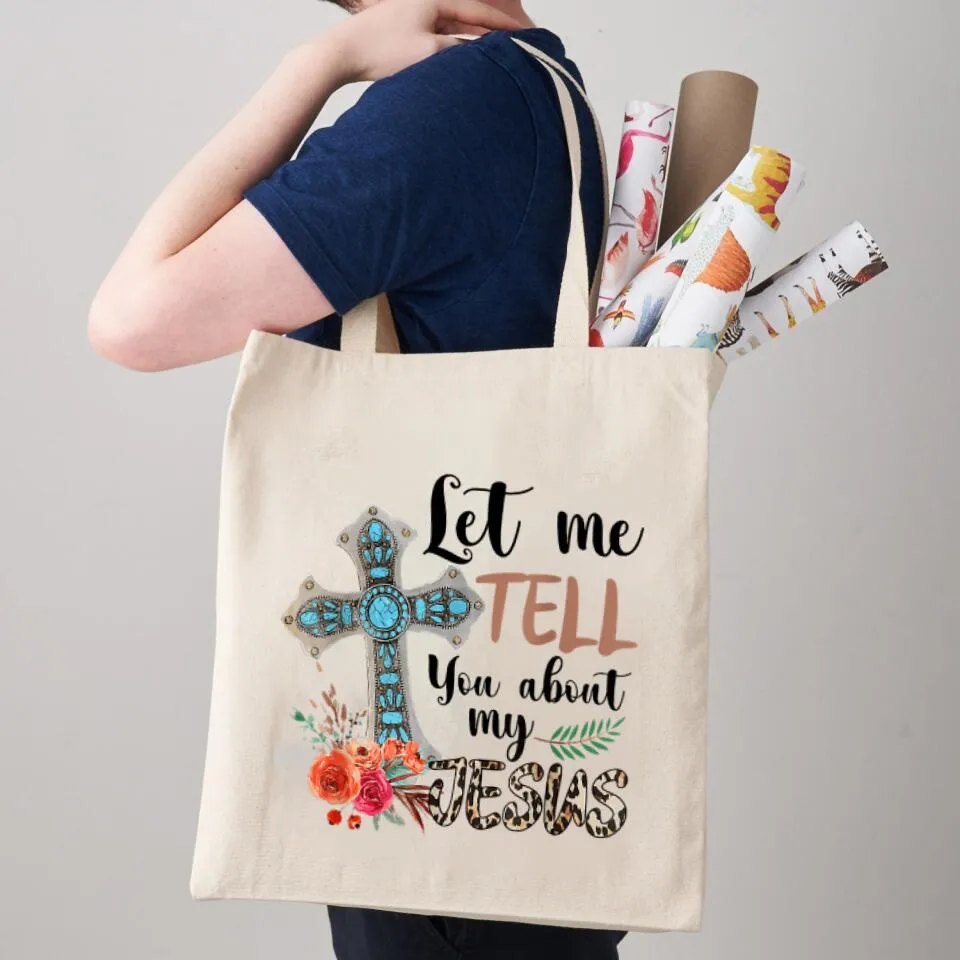 Let Me Tell You About My Jesus Canvas Tote Bags - Christian Tote Bags - Printed Canvas Tote Bags - Religious Tote Bags - Gift For Christian - Ciaocustom